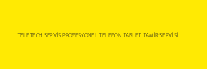 TELETECH SERVİS PROFESYONEL TELEFON TABLET TAMİR SERVİSİ